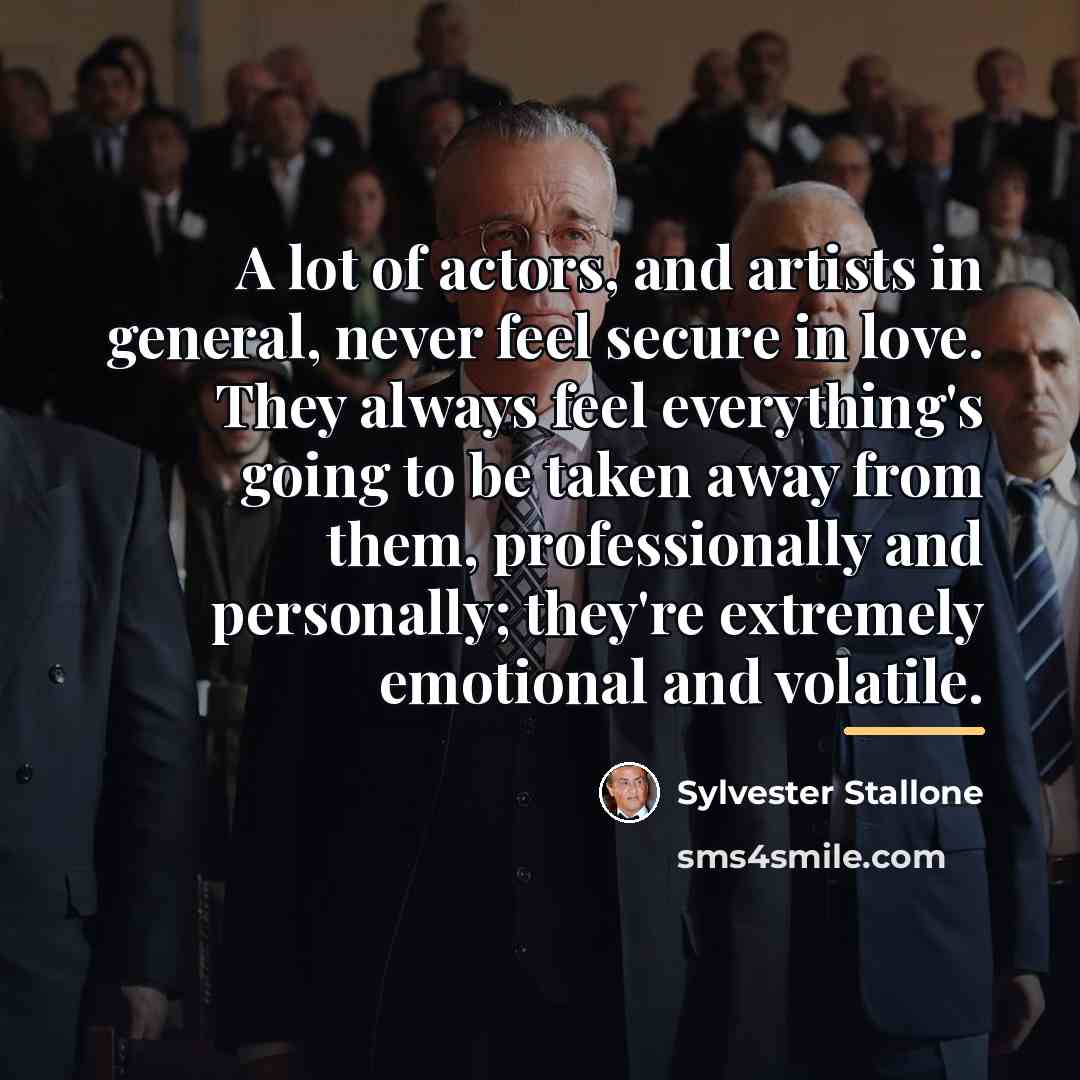 “A lot of actors, and artists in general, never feel…” quote by Sylvester Stallone