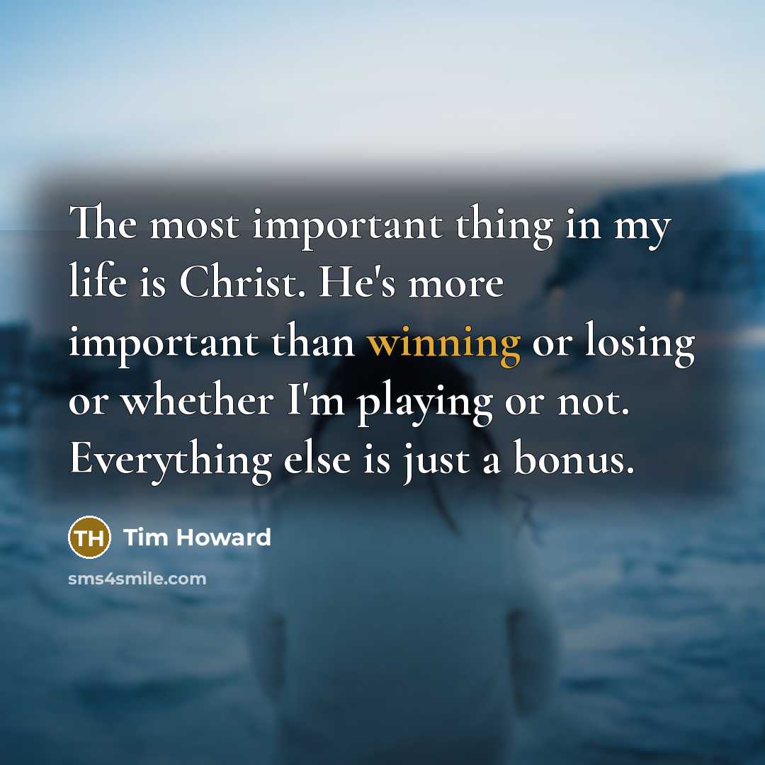 “The most important thing in my life is Christ. He's…” quote by Tim Howard