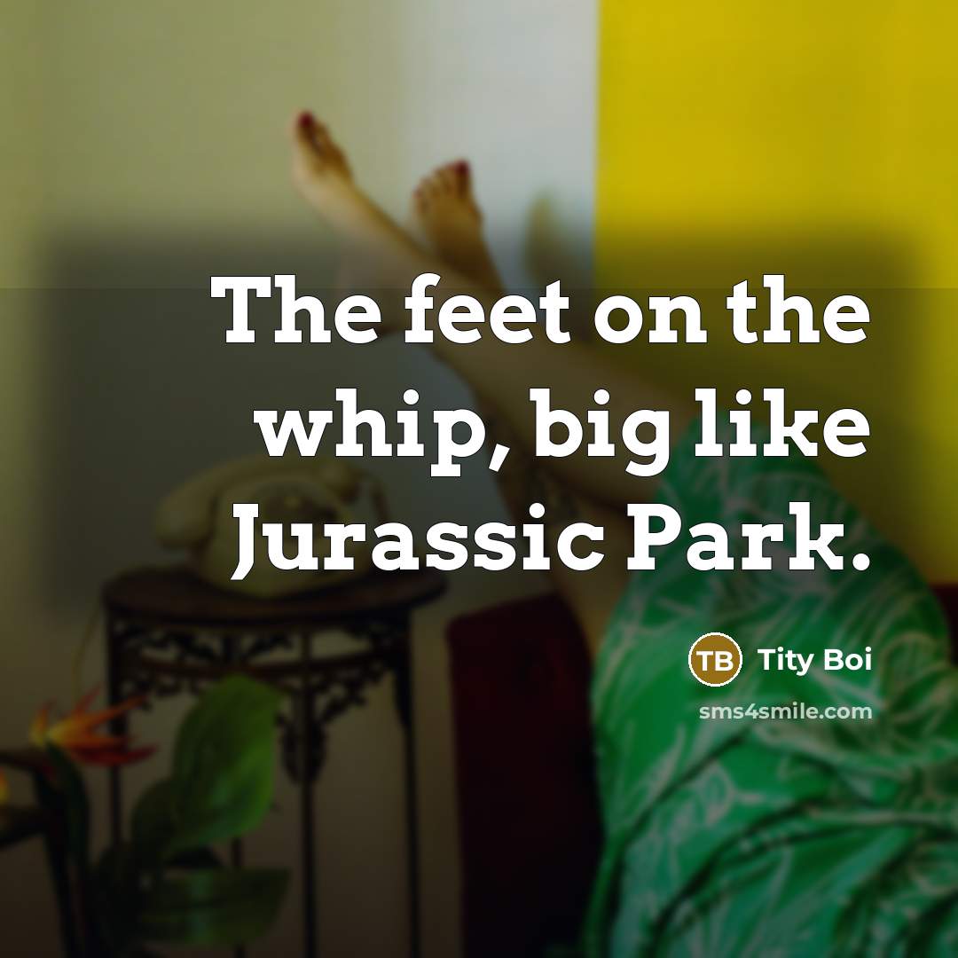 “The feet on the whip, big like Jurassic Park.” quote by Tity Boi