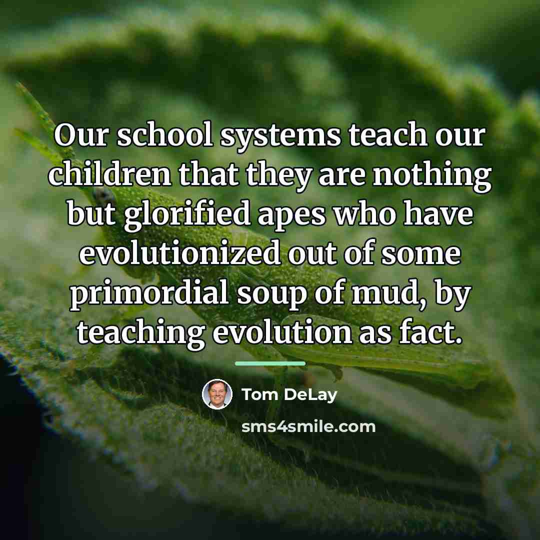 “Our school systems teach our children that they are nothing…” quote by Tom DeLay