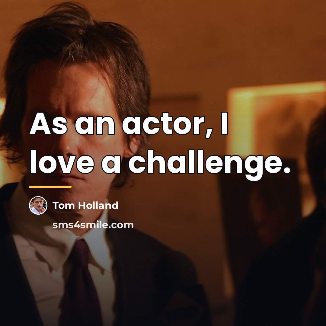 “As an actor, I love a challenge.…” quote by Tom Holland