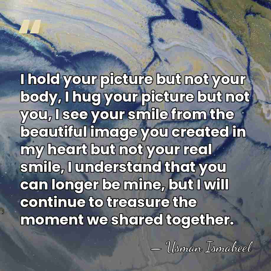 I hold your picture but not your body, I hug your picture&hellip; - Usman Ismaheel