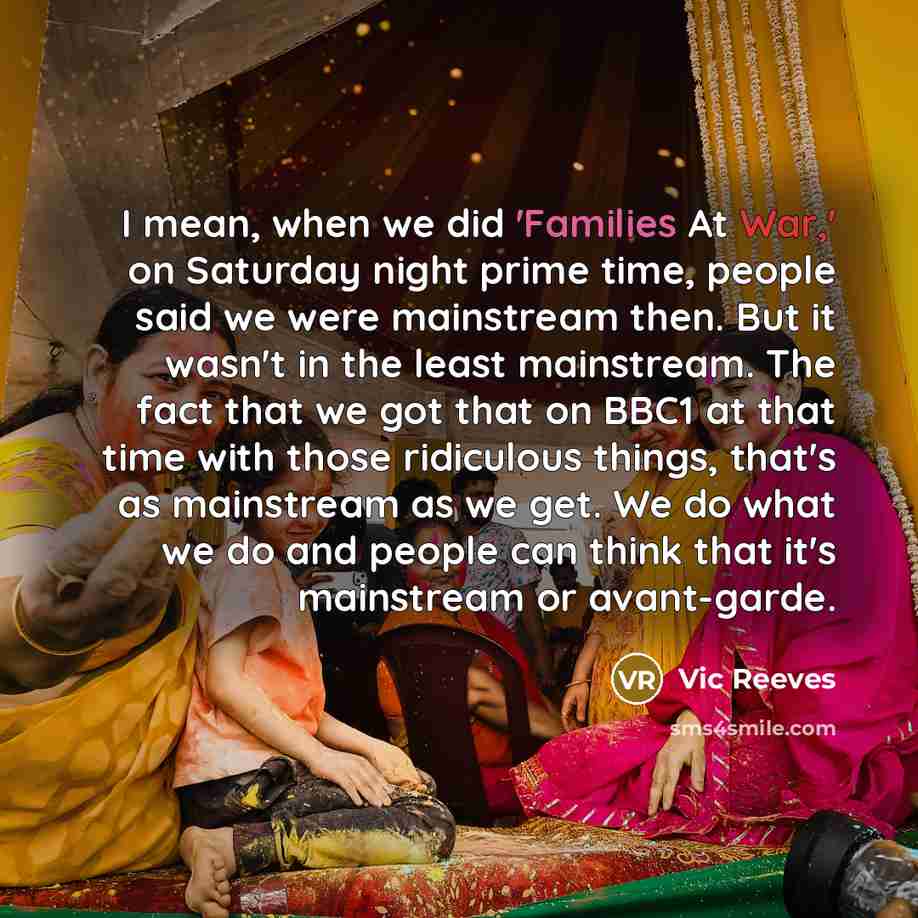 “I mean, when we did 'Families At War,' on Saturday…” quote by Vic Reeves