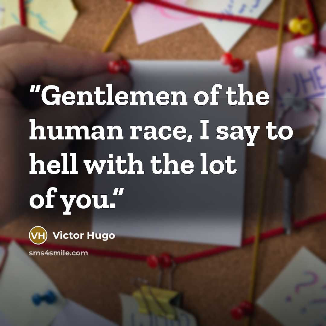 “Gentlemen of the human race, I say to hell with the lot of you.” quote by Victor Hugo