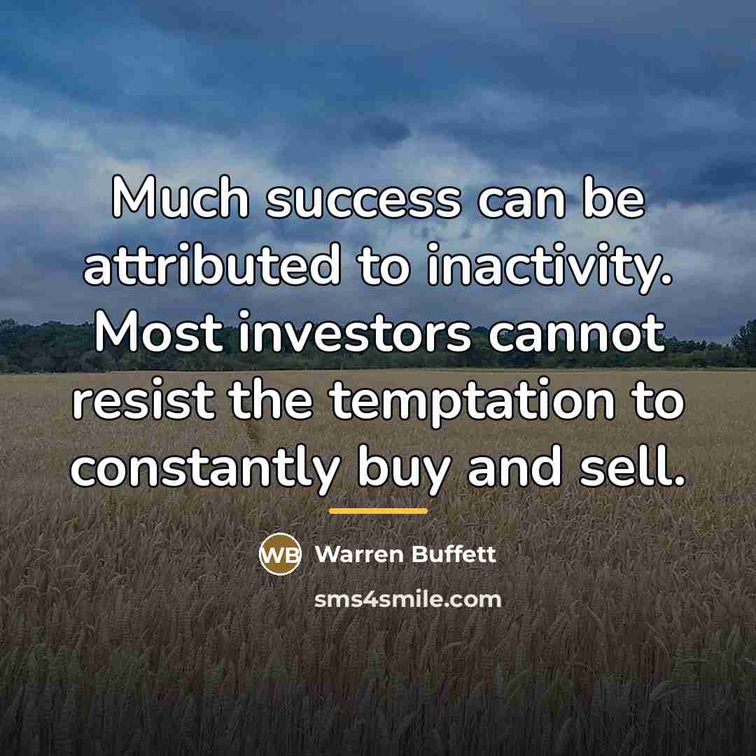 “Much success can be attributed to inactivity. Most investors cannot…” quote by Warren Buffett