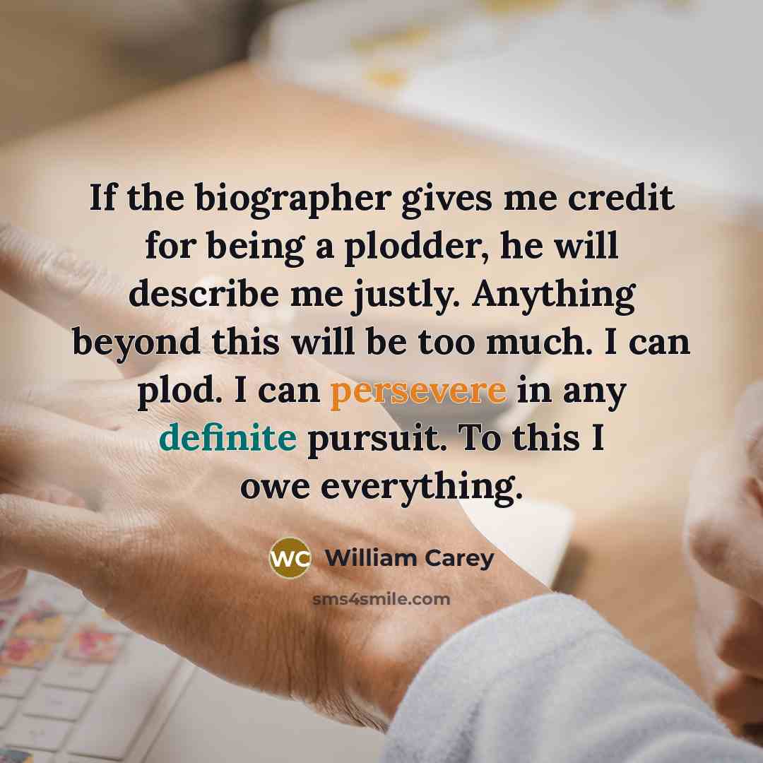 “If the biographer gives me credit for being a plodder,…” quote by William Carey