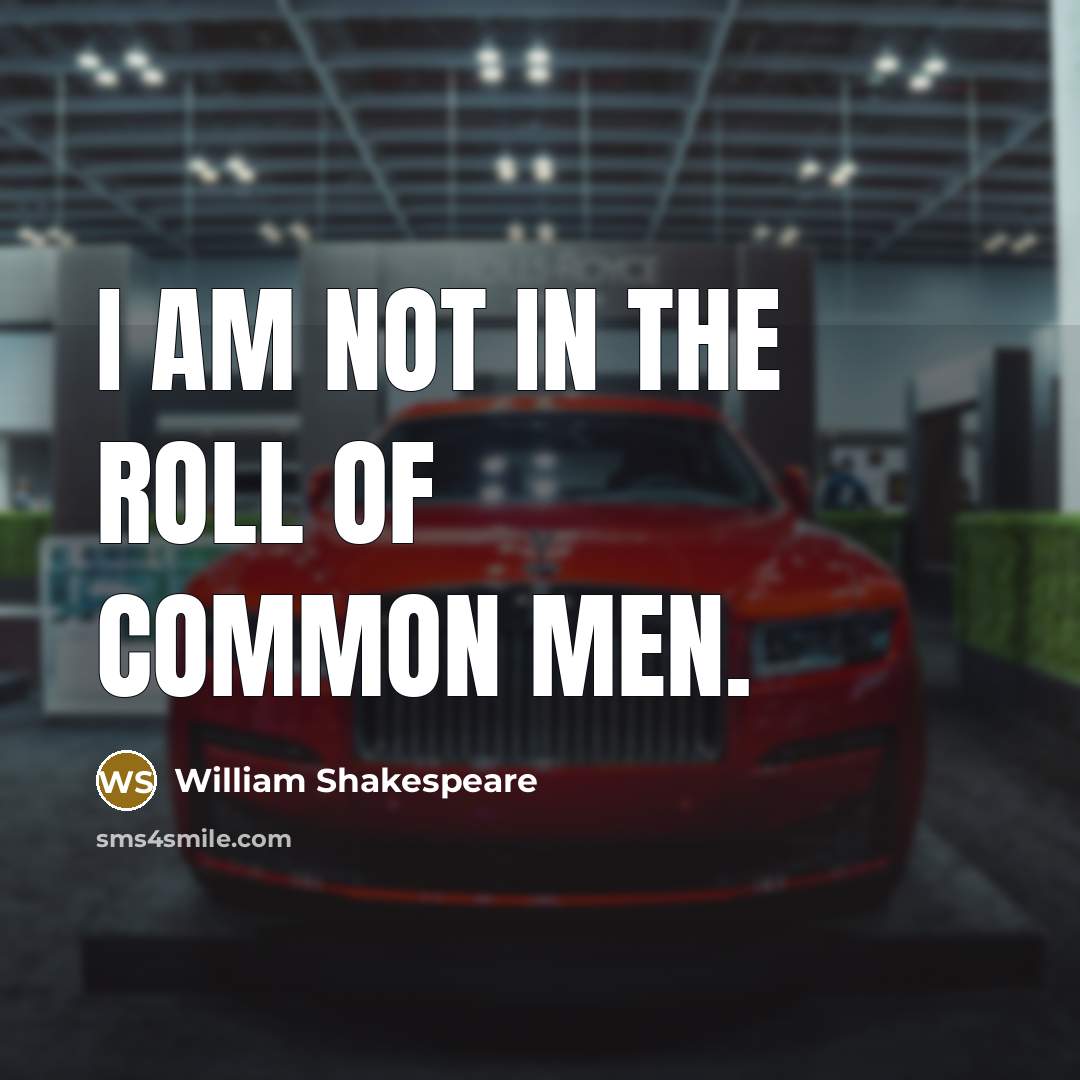 “I am not in the roll of common men.…” quote by William Shakespeare