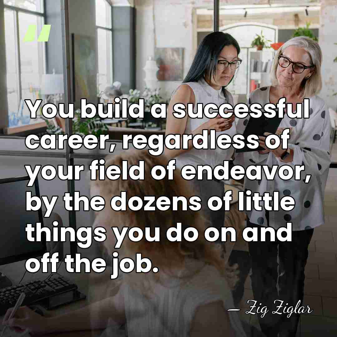 You build a successful career, regardless of your field of endeavor, by&hellip; - Zig Ziglar