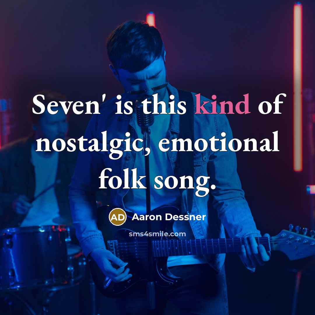 “Seven' is this kind of nostalgic, emotional folk song.…” quote by Aaron Dessner