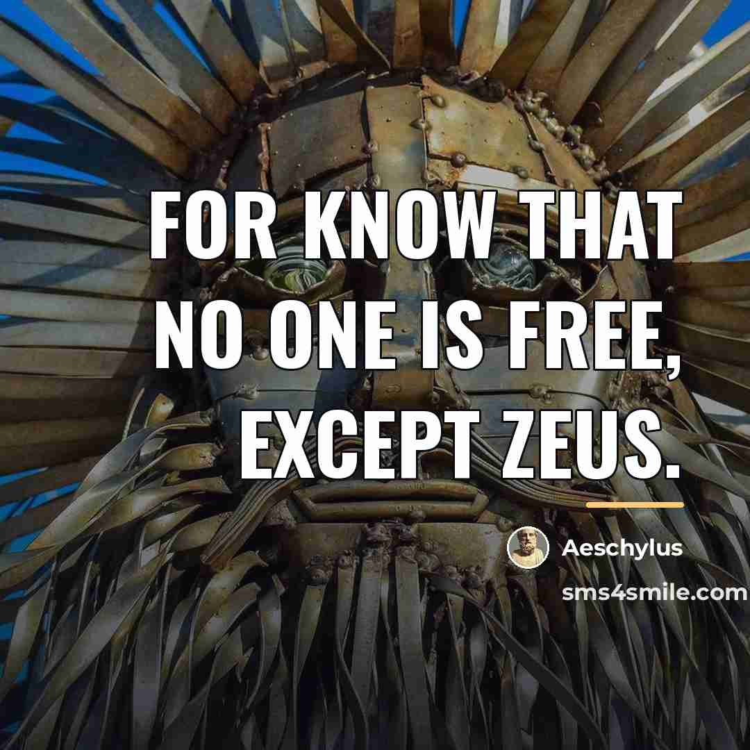 “For know that no one is free, except Zeus.…” quote by Aeschylus