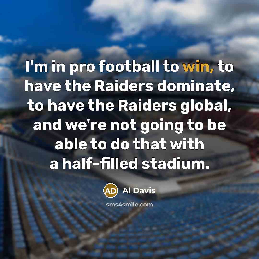 “I'm in pro football to win, to have the Raiders…” quote by Al Davis