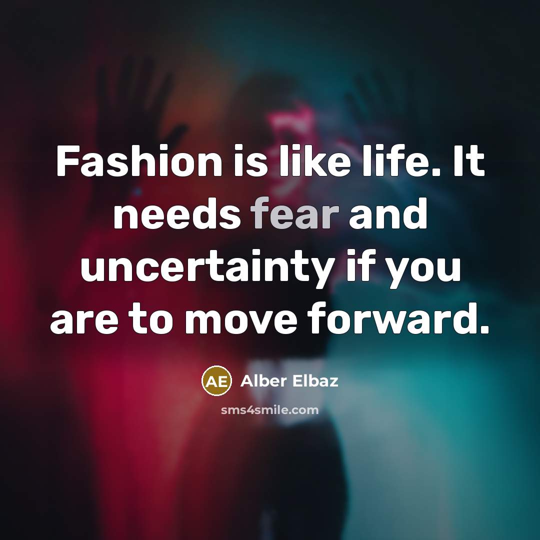 “Fashion is like life. It needs fear and uncertainty if…” quote by Alber Elbaz