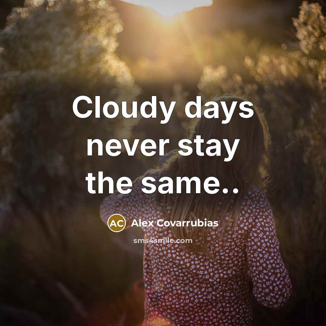 “Cloudy days never stay the same..…” quote by Alex Covarrubias