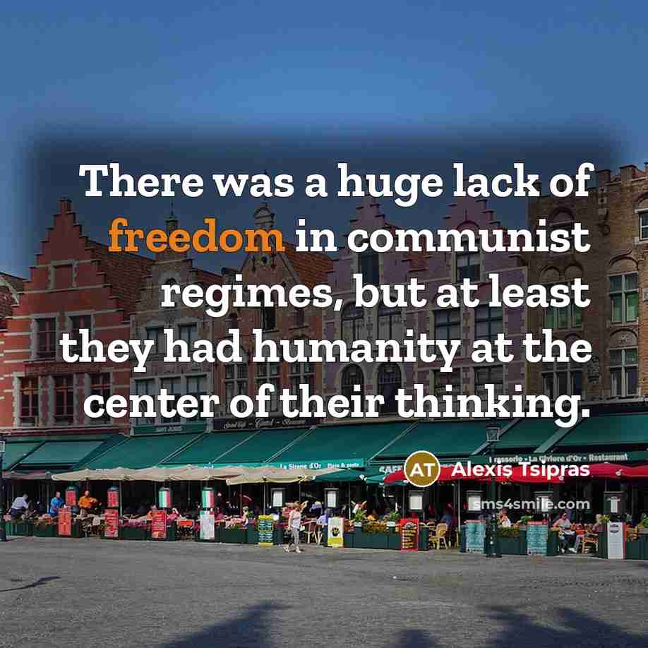 “There was a huge lack of freedom in communist regimes,…” quote by Alexis Tsipras