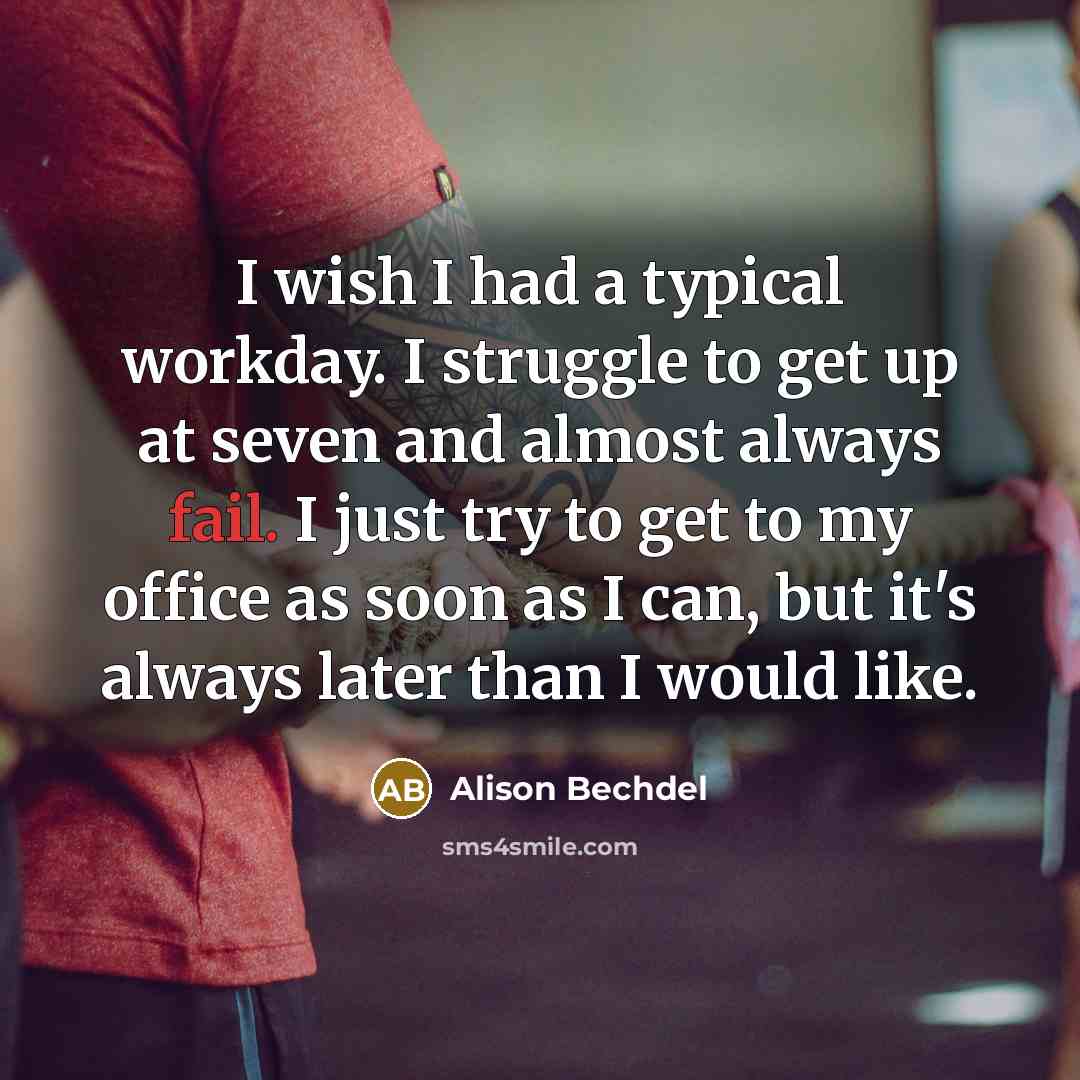 “I wish I had a typical workday. I struggle to…” quote by Alison Bechdel