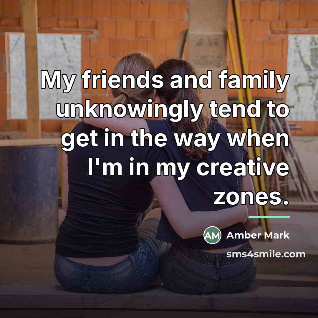 “My friends and family unknowingly tend to get in the…” quote by Amber Mark