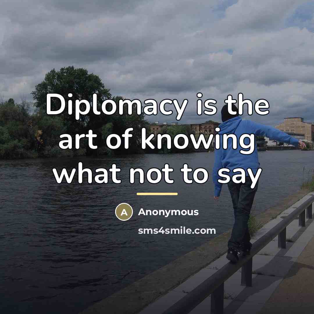 “Diplomacy is the art of knowing what not to say…” quote by Anonymous