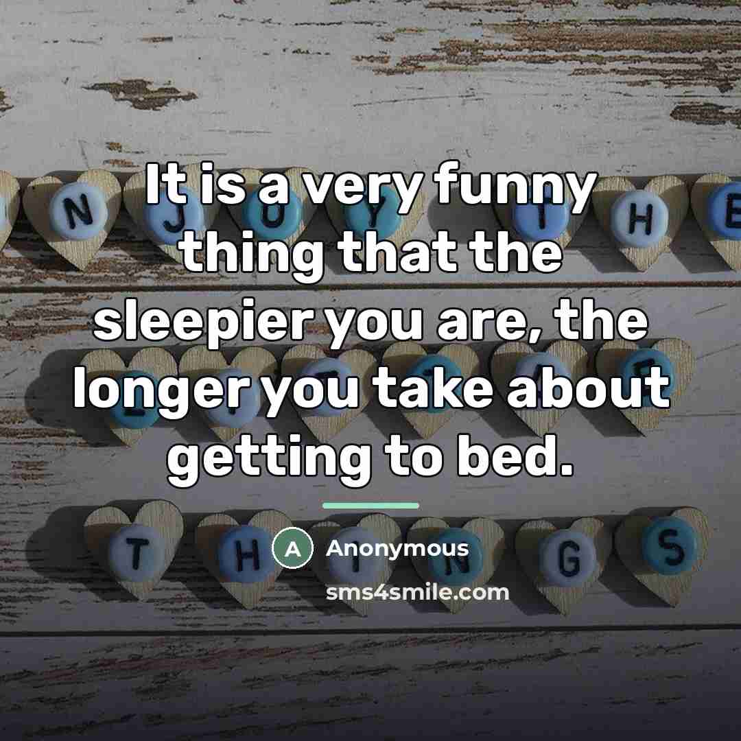 “It is a very funny thing that the sleepier you…” quote by Anonymous