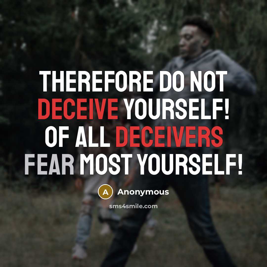 “Therefore do not deceive yourself! Of all deceivers fear most yourself!” quote by Anonymous