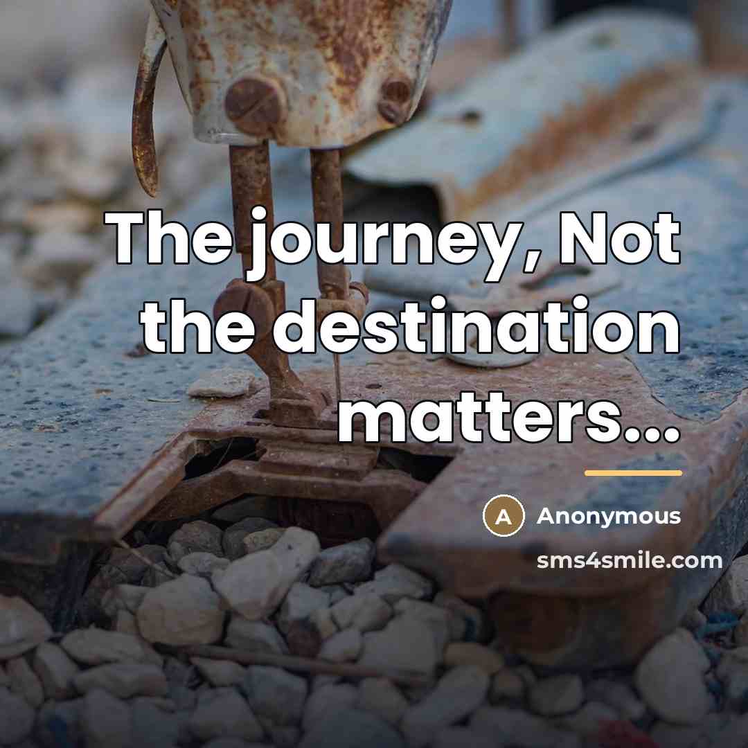 “The journey, Not the destination matters...…” quote by Anonymous