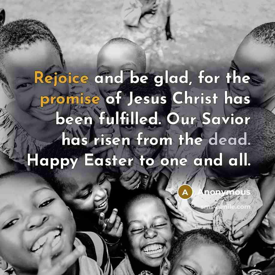 “Rejoice and be glad, for the promise of Jesus Christ has been fulfilled. Our Savior has risen from the dead. Happy Easter to one and all.” quote by Anonymous