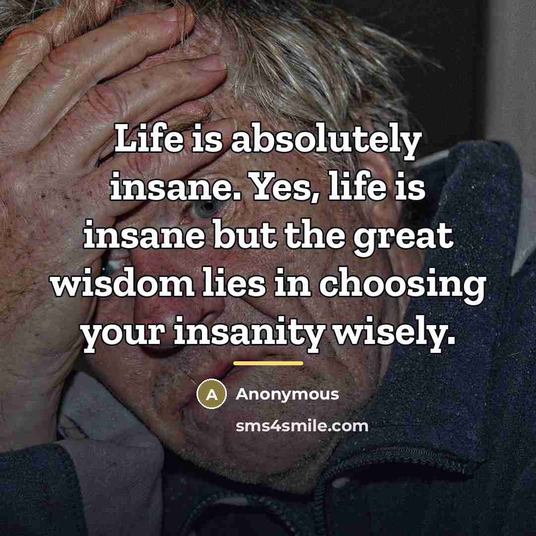 “Life is absolutely insane. Yes, life is insane but the…” quote by Anonymous