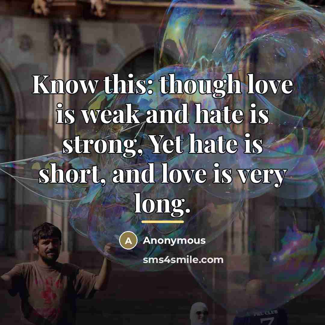 “Know this: though love is weak and hate is strong,…” quote by Anonymous