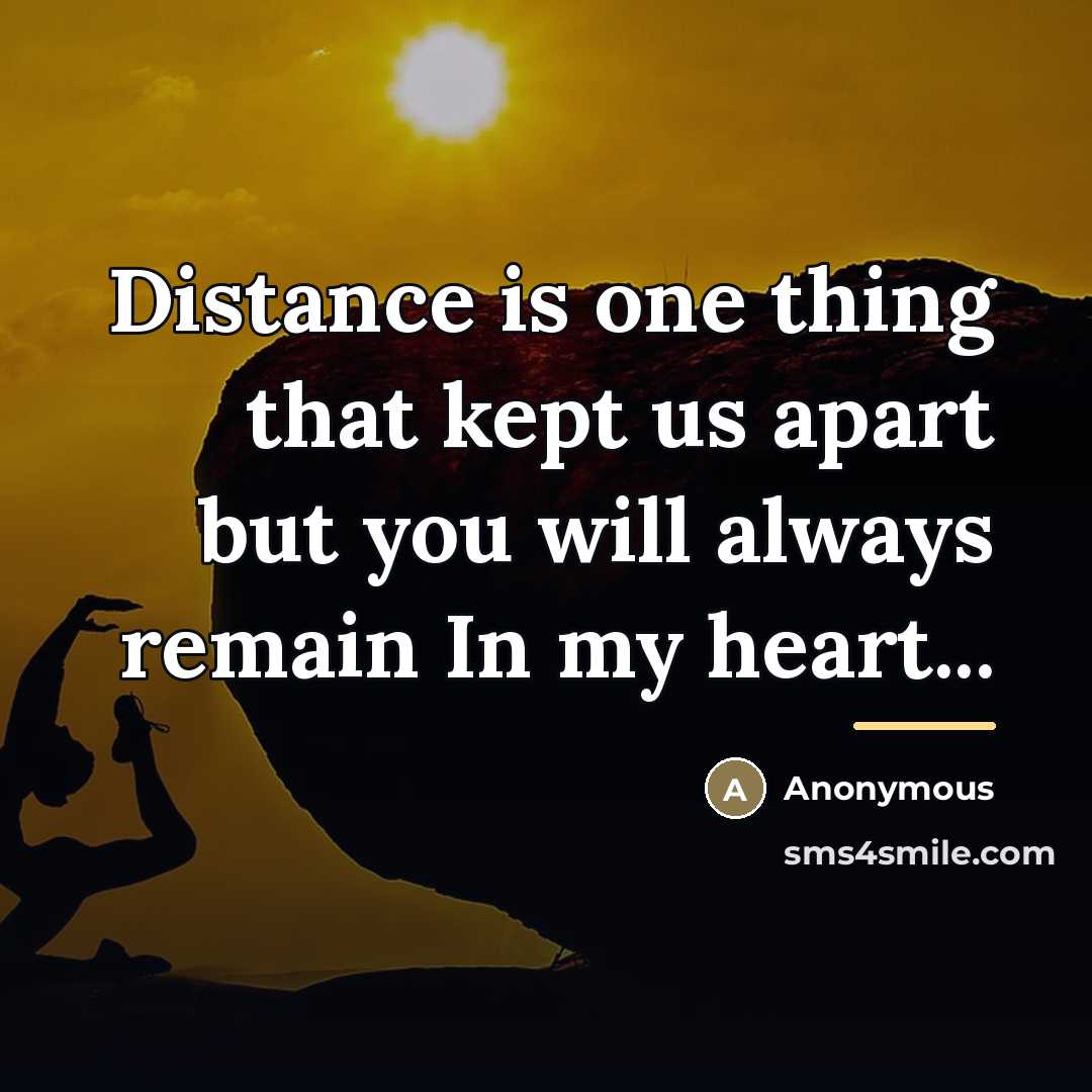 “Distance is one thing that kept us apart but you…” quote by Anonymous