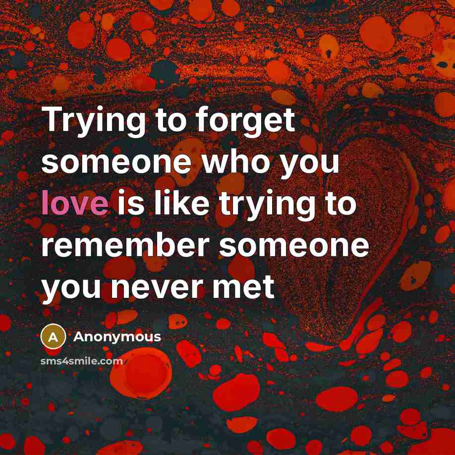“Trying to forget someone who you love is like trying…” quote by Anonymous