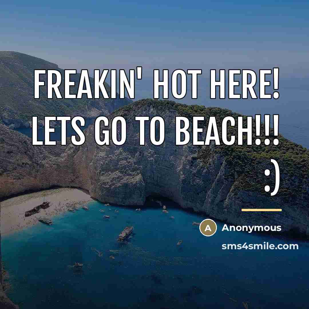 “Freakin' hot here! lets go to beach!!! :)…” quote by Anonymous
