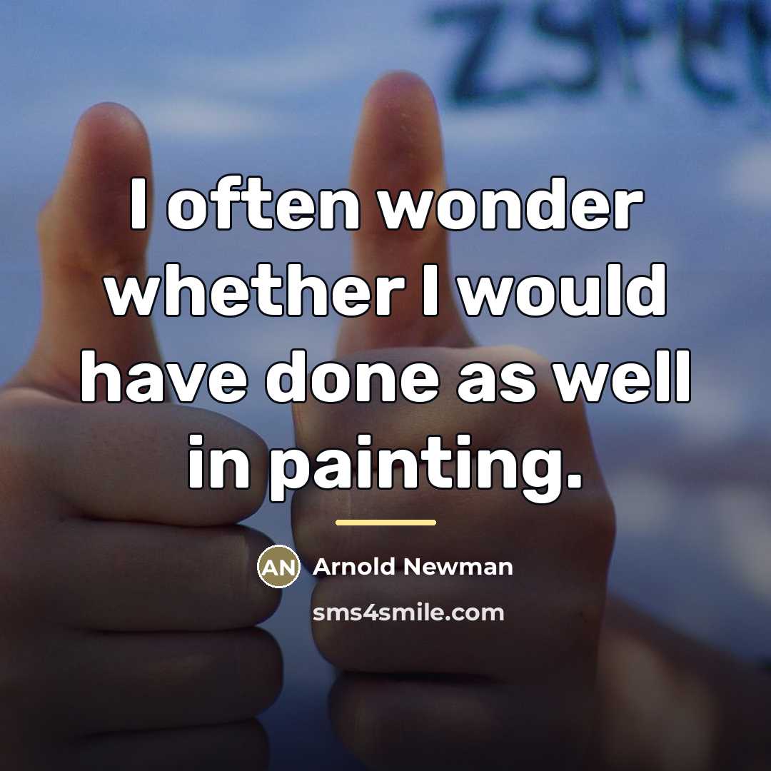 “I often wonder whether I would have done as well…” quote by Arnold Newman