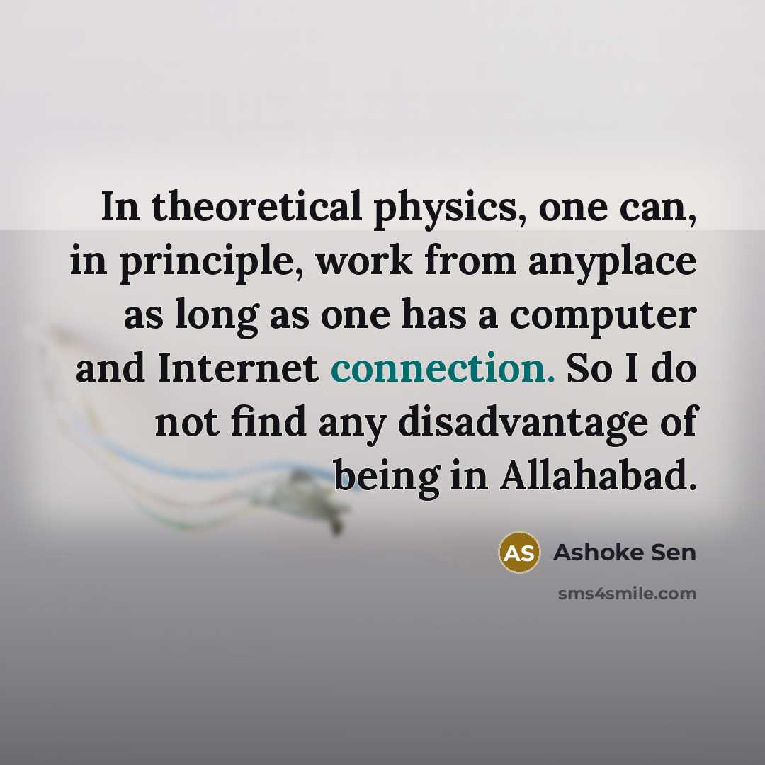“In theoretical physics, one can, in principle, work from anyplace…” quote by Ashoke Sen