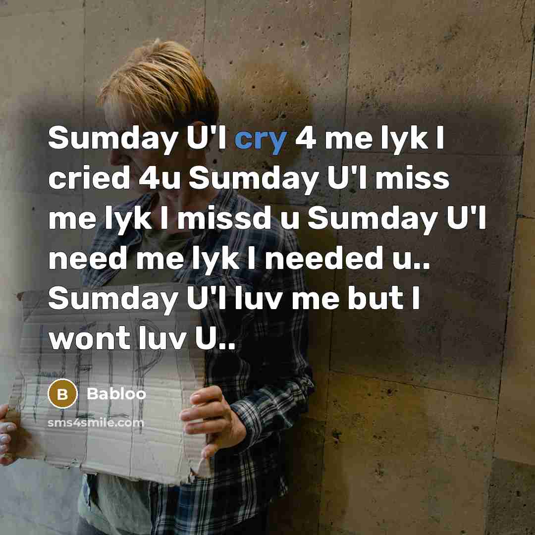 “Sumday U'l cry 4 me lyk I cried 4u Sumday…” quote by Babloo