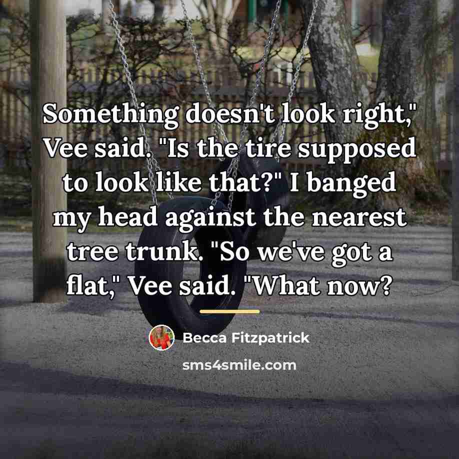 “Something doesn't look right," Vee said. "Is the tire supposed…” quote by Becca Fitzpatrick