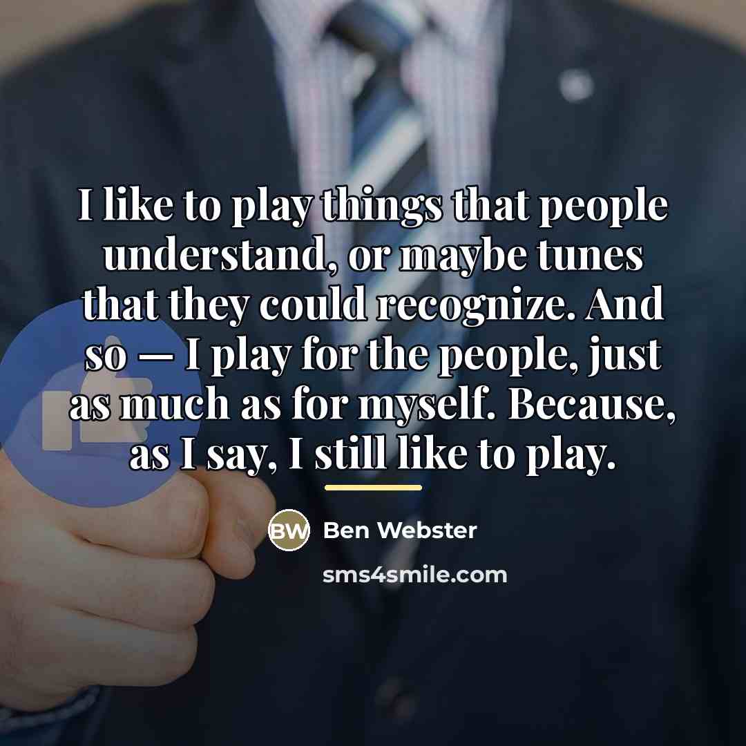 “I like to play things that people understand, or maybe…” quote by Ben Webster