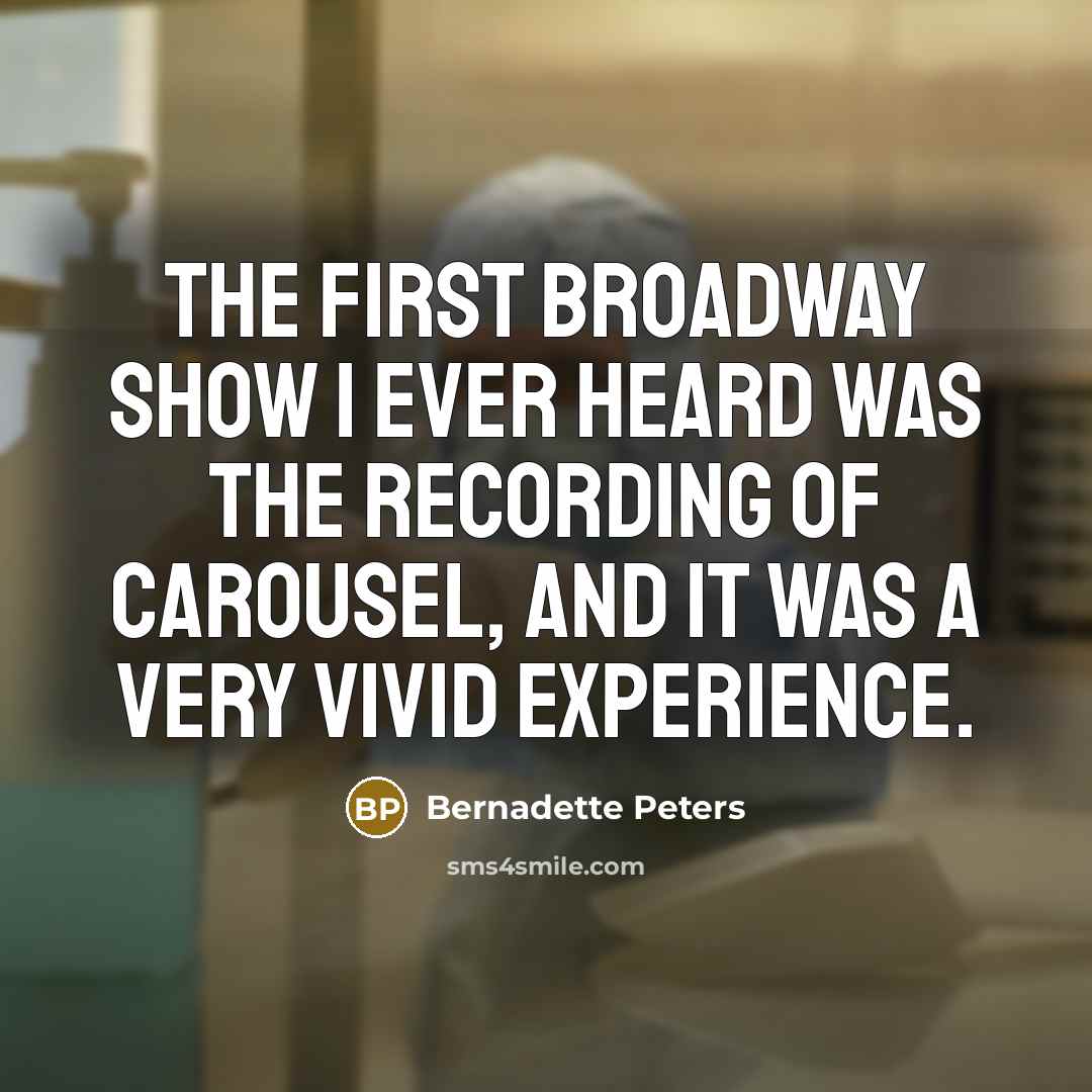 “The first Broadway show I ever heard was the recording…” quote by Bernadette Peters