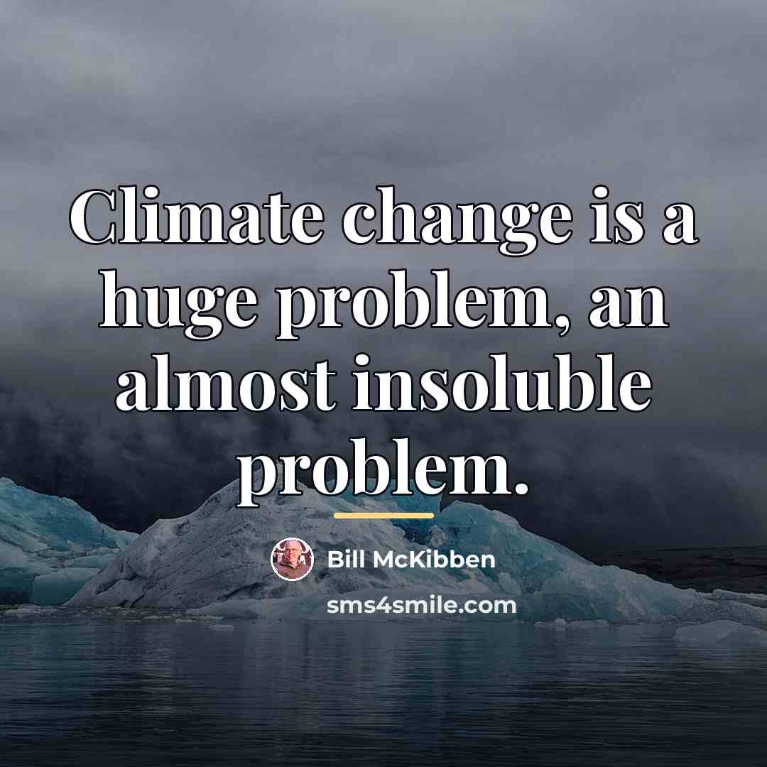 “Climate change is a huge problem, an almost insoluble problem.…” quote by Bill McKibben