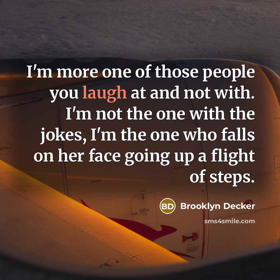 “I'm more one of those people you laugh at and…” quote by Brooklyn Decker