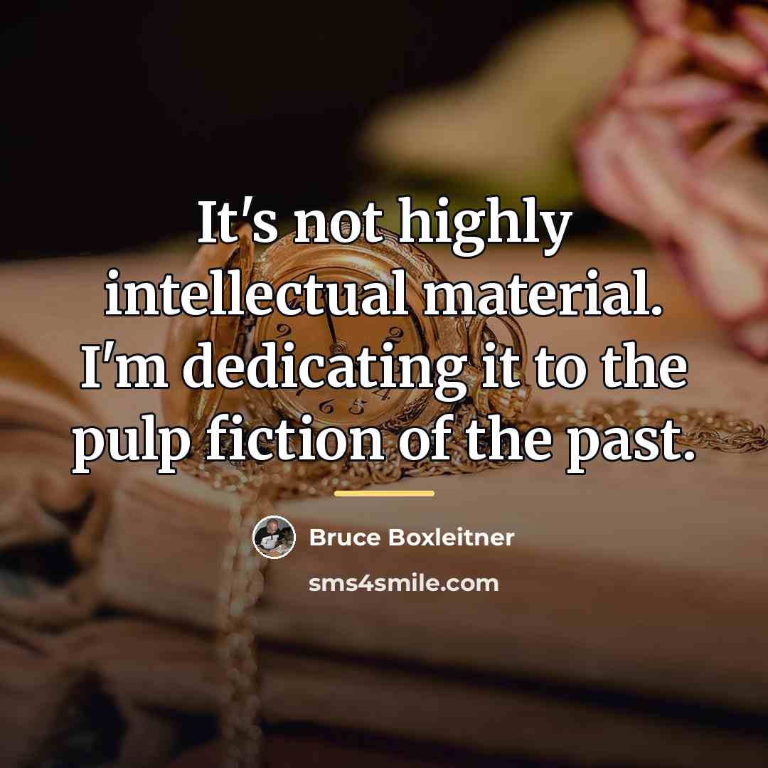 “It's not highly intellectual material. I'm dedicating it to the…” quote by Bruce Boxleitner