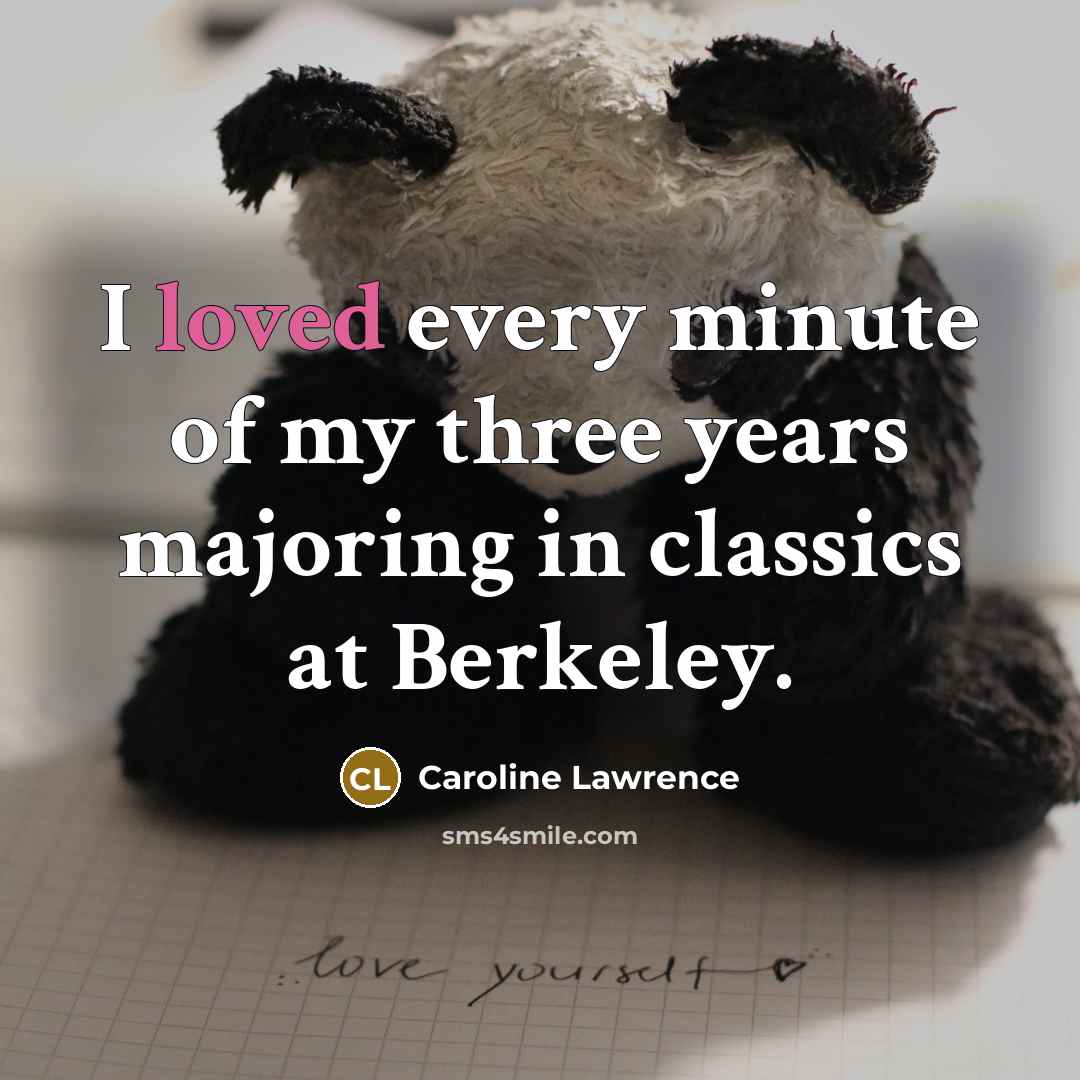 “I loved every minute of my three years majoring in…” quote by Caroline Lawrence