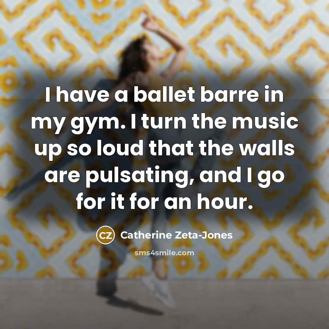“I have a ballet barre in my gym. I turn…” quote by Catherine Zeta-Jones