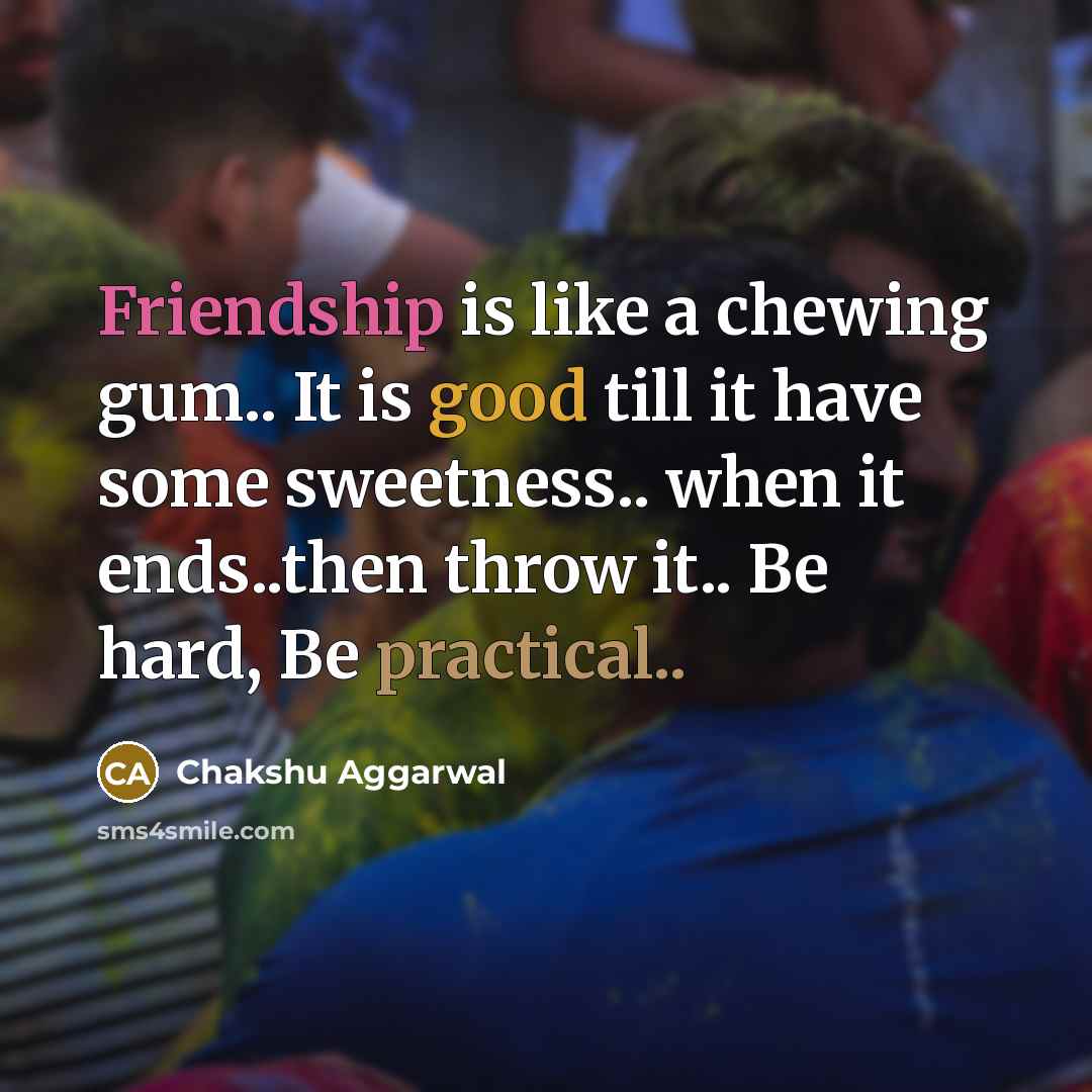 “Friendship is like a chewing gum.. It is good till…” quote by Chakshu Aggarwal