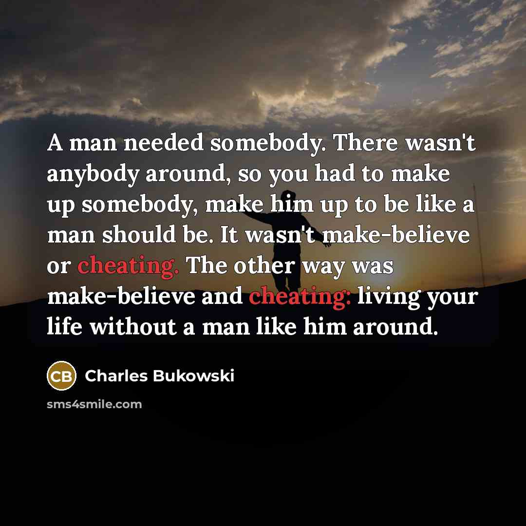 “A man needed somebody. There wasn't anybody around, so you…” quote by Charles Bukowski