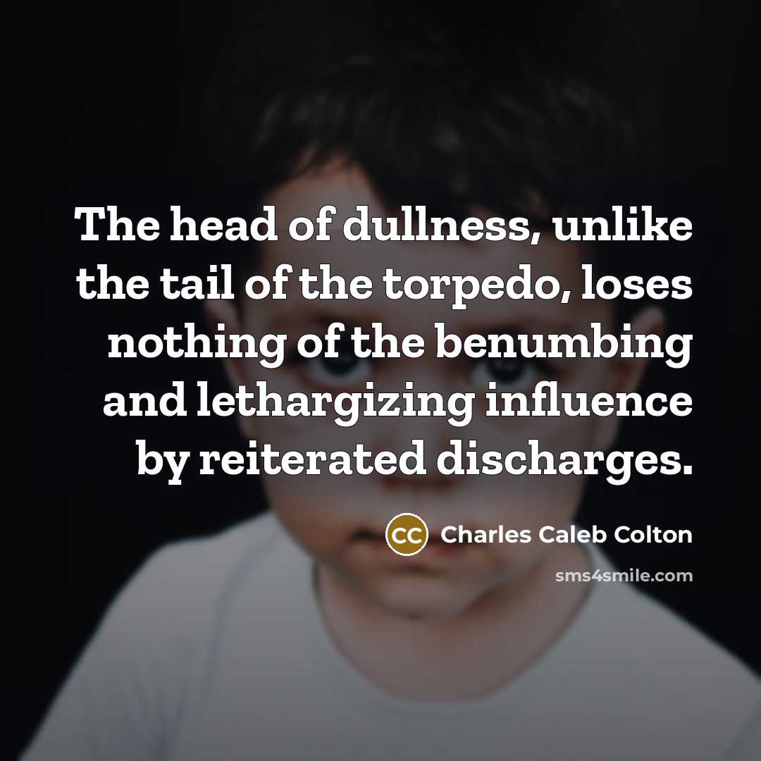 “The head of dullness, unlike the tail of the torpedo,…” quote by Charles Caleb Colton