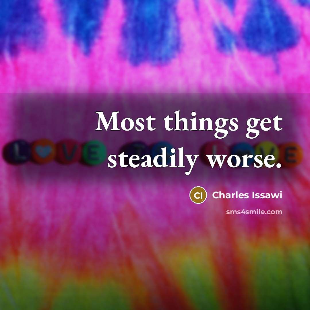 “Most things get steadily worse.…” quote by Charles Issawi