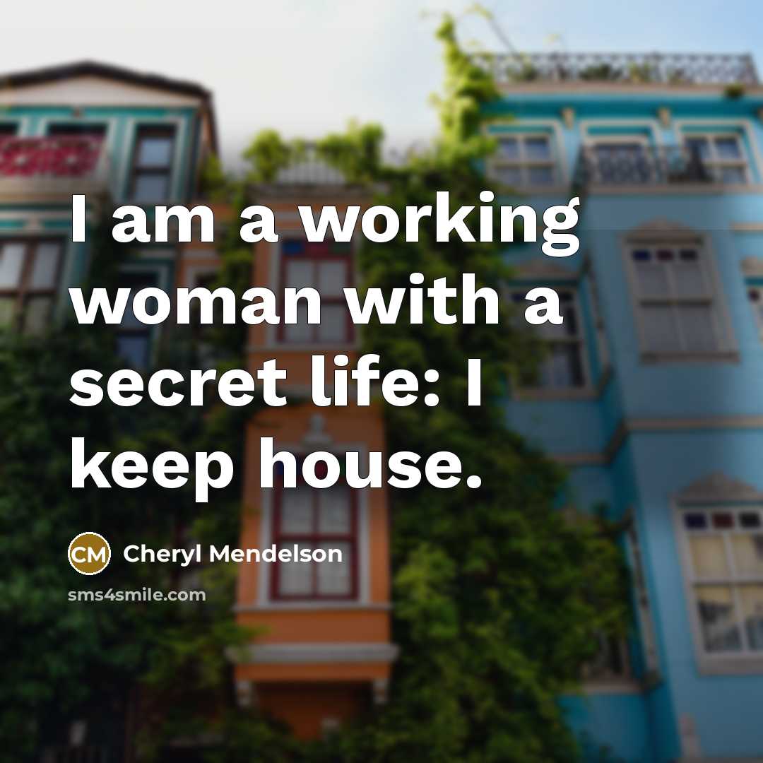 “I am a working woman with a secret life: I…” quote by Cheryl Mendelson