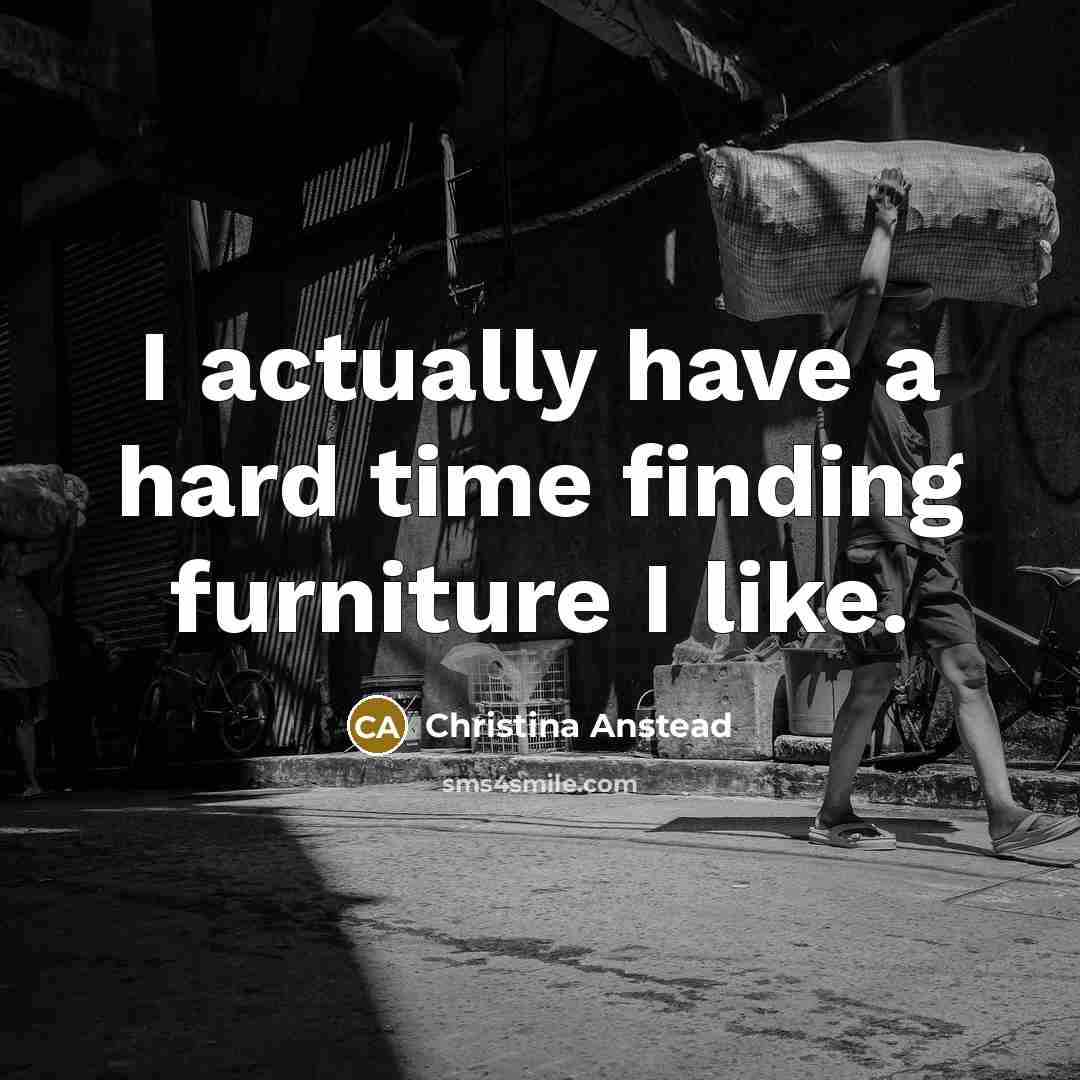 “I actually have a hard time finding furniture I like.…” quote by Christina Anstead