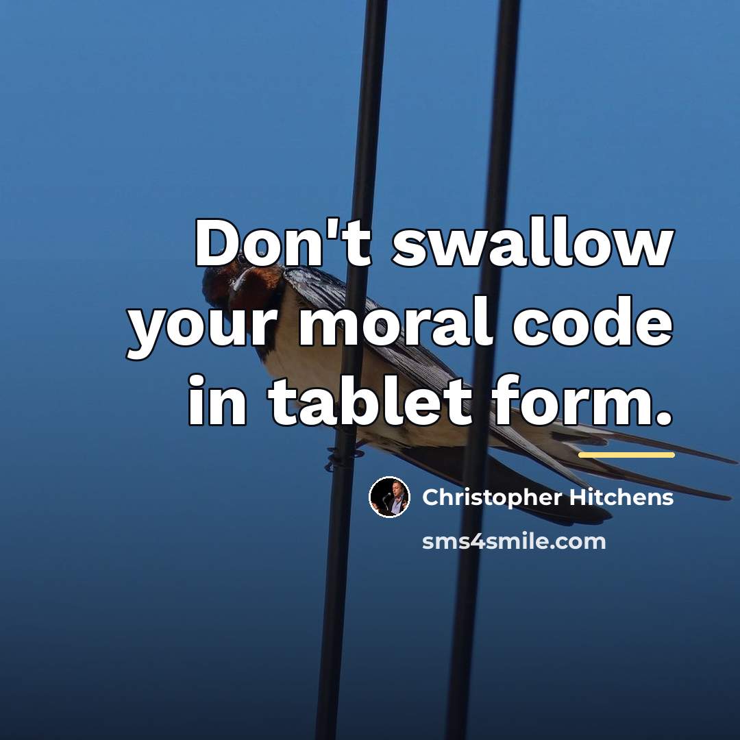 “Don't swallow your moral code in tablet form.…” quote by Christopher Hitchens
