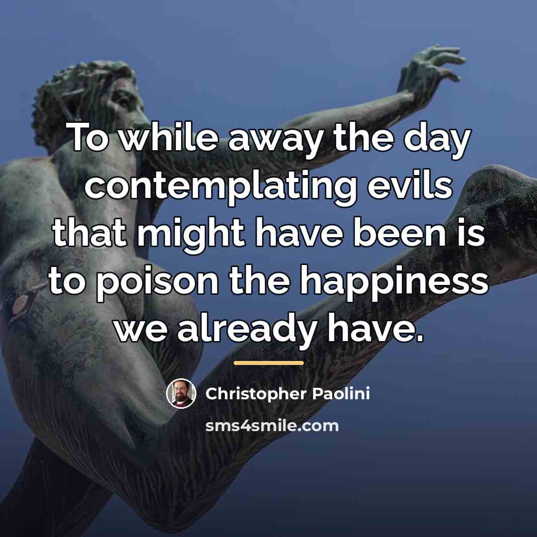 “To while away the day contemplating evils that might have…” quote by Christopher Paolini
