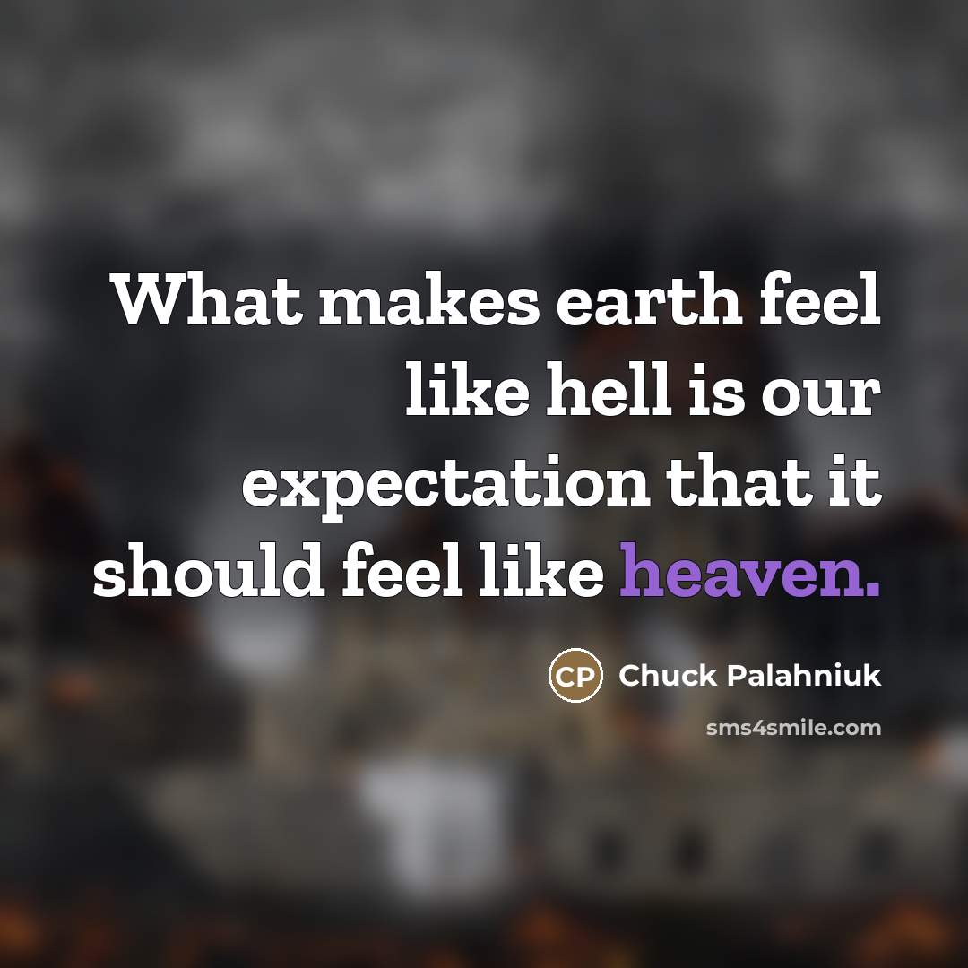 “What makes earth feel like hell is our expectation that…” quote by Chuck Palahniuk